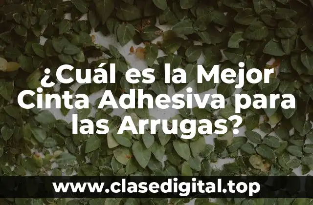 ¿Qué hace que una cinta adhesiva sea buena para las arrugas?