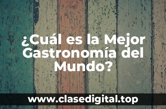 ¿Cuál es la Mejor Gastronomía del Mundo?
