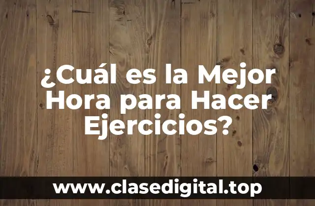 ¿Cuál es la Mejor Hora para Hacer Ejercicios?
