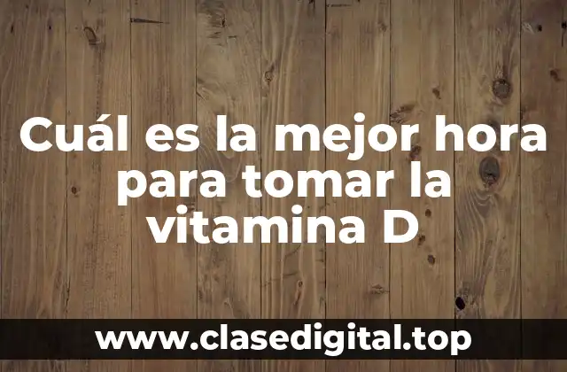 Cuál es la mejor hora para tomar la vitamina D