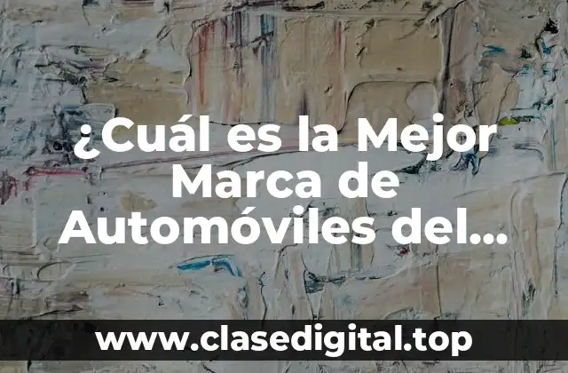 ¿Cuál es la Mejor Marca de Automóviles del Mundo?