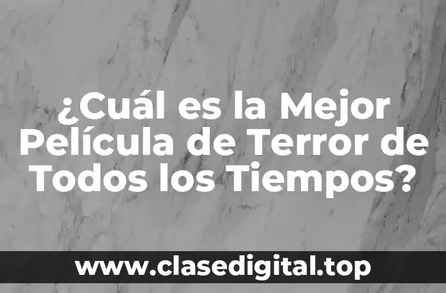 ¿Cuál es la Mejor Película de Terror de Todos los Tiempos?