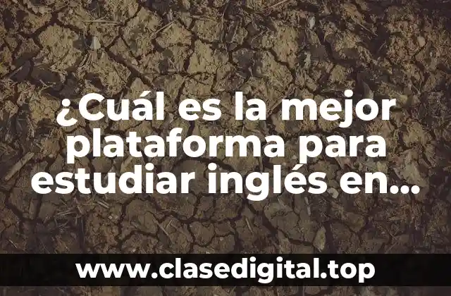 ¿Cuál es la mejor plataforma para estudiar inglés en línea?