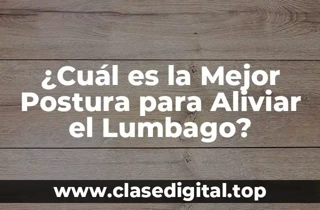 ¿Cuál es la Mejor Postura para Aliviar el Lumbago?