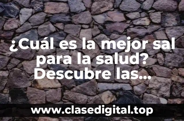 ¿Cuál es la mejor sal para la salud? Descubre las opciones más saludables