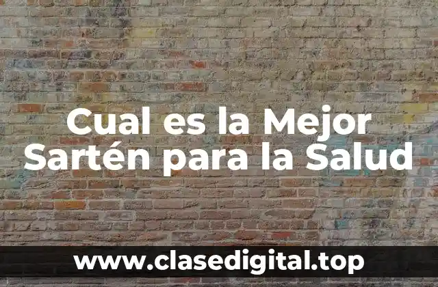 Cual es la Mejor Sartén para la Salud