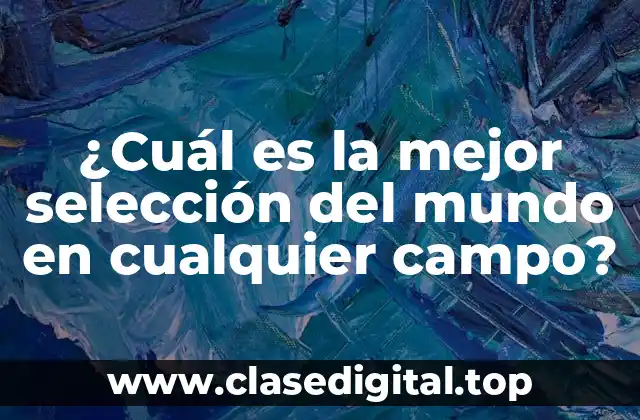 ¿Cuál es la mejor selección del mundo en cualquier campo?