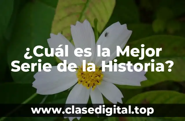 ¿Cuál es la Mejor Serie de la Historia?