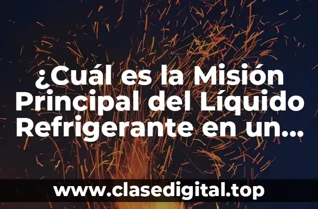 ¿Cuál es la Misión Principal del Líquido Refrigerante en un Sistema de Enfriamiento?