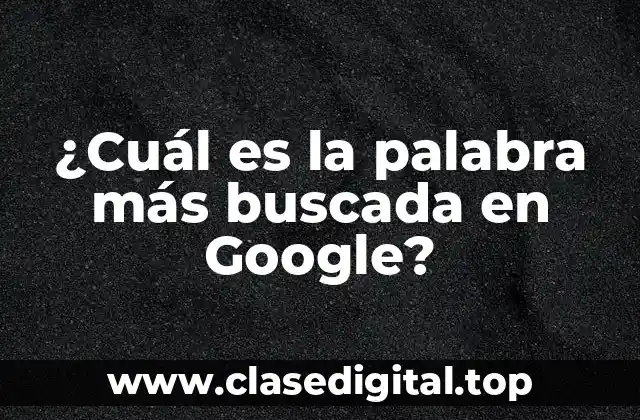 ¿Cuál es la palabra más buscada en Google?