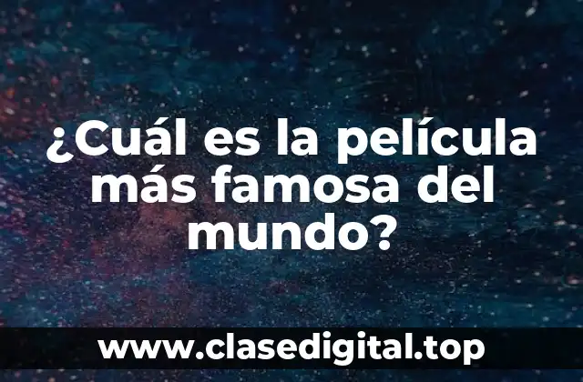 ¿Cuál es la película más famosa del mundo?