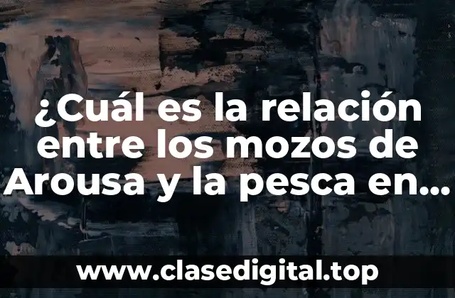 ¿Cuál es la relación entre los mozos de Arousa y la pesca en Galicia?