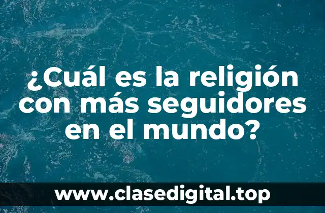 ¿Cuál es la religión con más seguidores en el mundo?