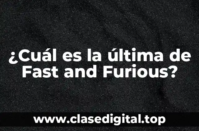 ¿Cuál es la última de Fast and Furious?