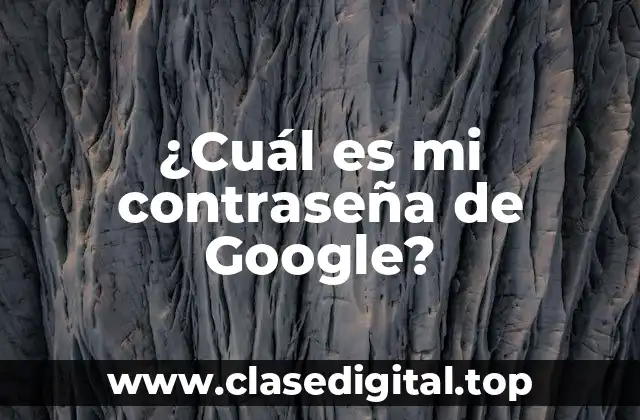 ¿Cuál es mi contraseña de Google?