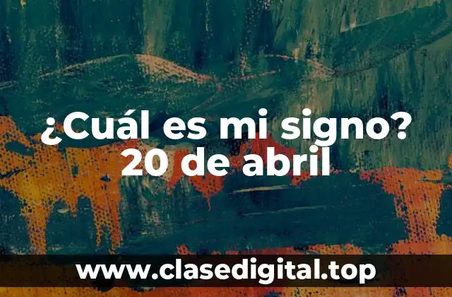 ¿Cuál es mi signo? 20 de abril
