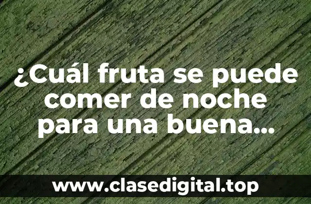 Los beneficios de comer frutas de noche