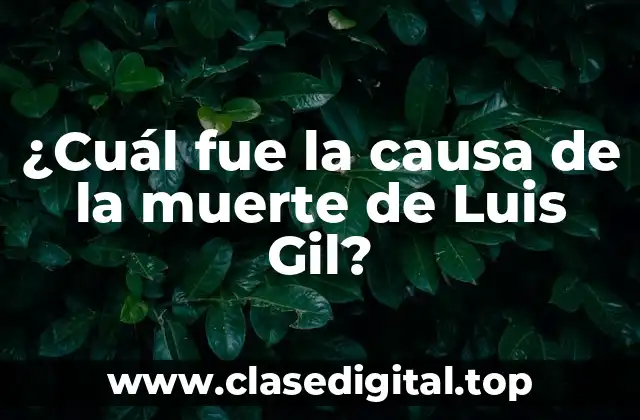 ¿Cuál fue la causa de la muerte de Luis Gil?