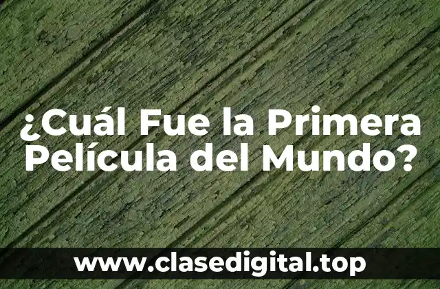¿Cuál Fue la Primera Película del Mundo?