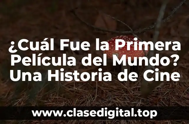 ¿Cuál Fue la Primera Película del Mundo? Una Historia de Cine