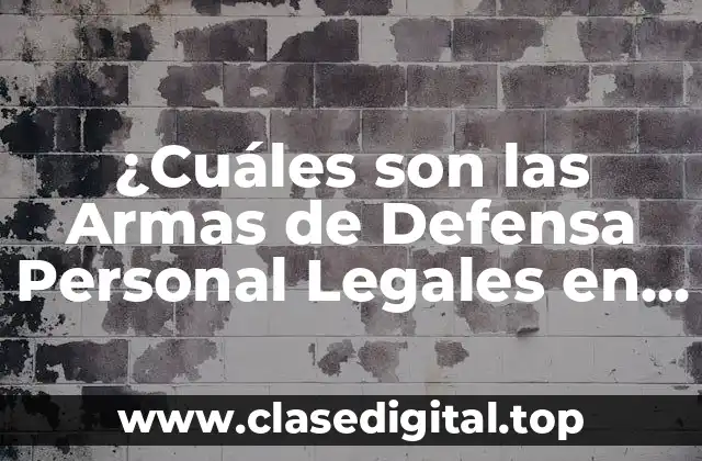 ¿Qué son las Armas de Defensa Personal?