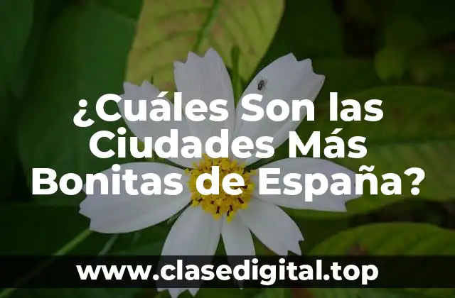 ¿Cuáles Son las Ciudades Más Bonitas de España?