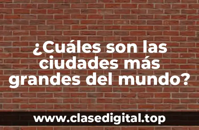¿Cuáles son las ciudades más grandes del mundo?