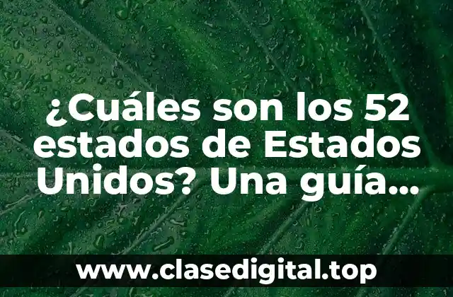 ¿Cuáles son los 52 estados de Estados Unidos? Una guía completa