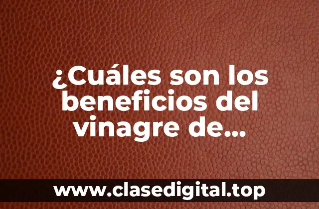 ¿Cuáles son los beneficios del vinagre de manzana?