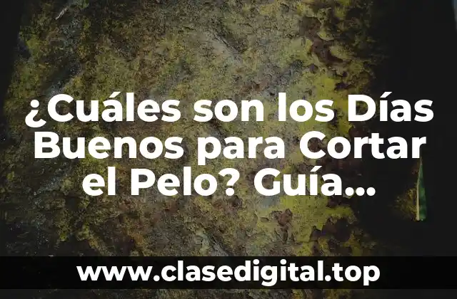 ¿Cuáles son los Días Buenos para Cortar el Pelo? Guía Completa