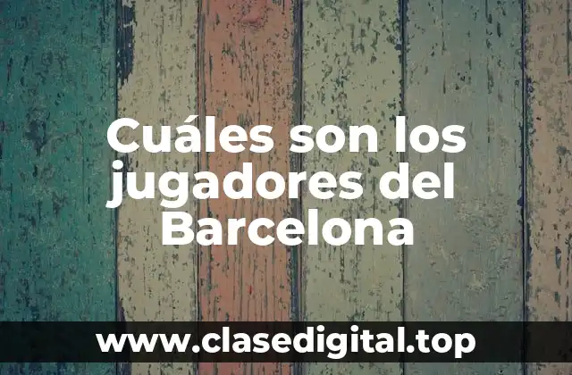 Cuáles son los jugadores del Barcelona