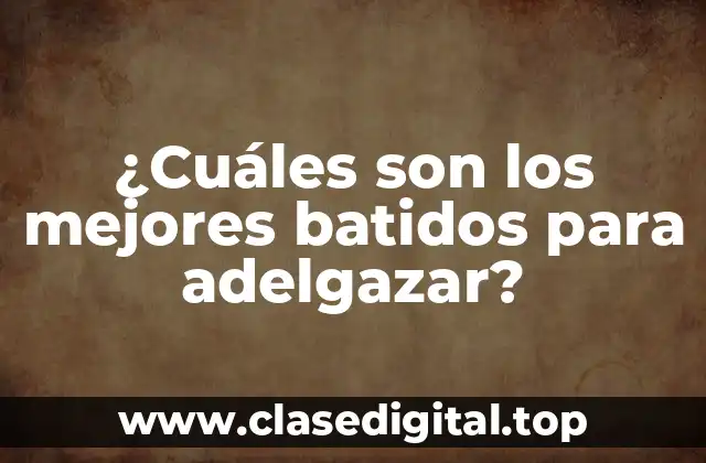 ¿Cuáles son los mejores batidos para adelgazar?