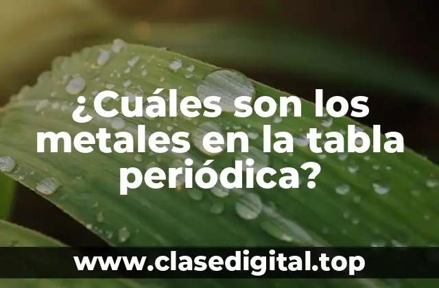 ¿Cuáles son los metales en la tabla periódica?