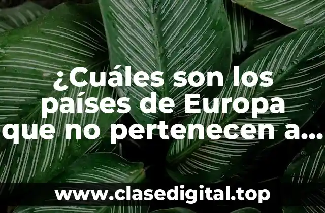 ¿Cuáles son los países de Europa que no pertenecen a la Unión Europea?