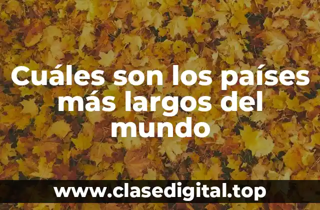 Cuáles son los países más largos del mundo