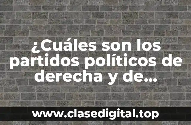 ¿Cuáles son los partidos políticos de derecha y de izquierda en el mundo?