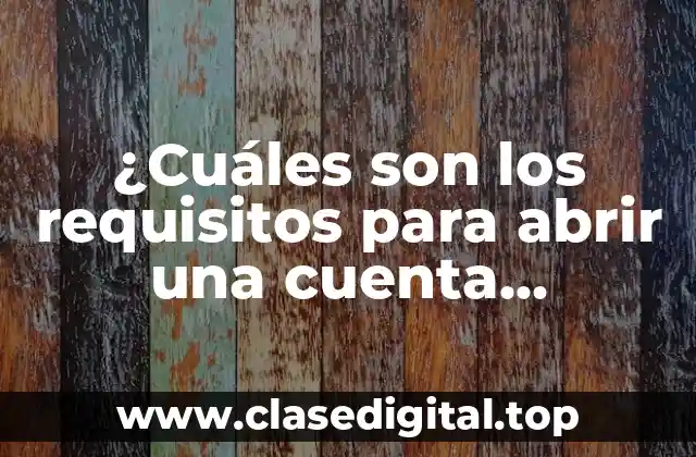 ¿Cuáles son los requisitos para abrir una cuenta bancaria?