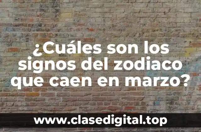 ¿Cuáles son los signos del zodiaco que caen en marzo?