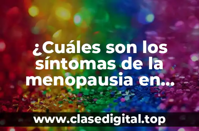 ¿Cuáles son los síntomas de la menopausia en mujeres?
