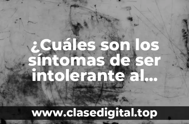 ¿Cuáles son los síntomas de ser intolerante al gluten?