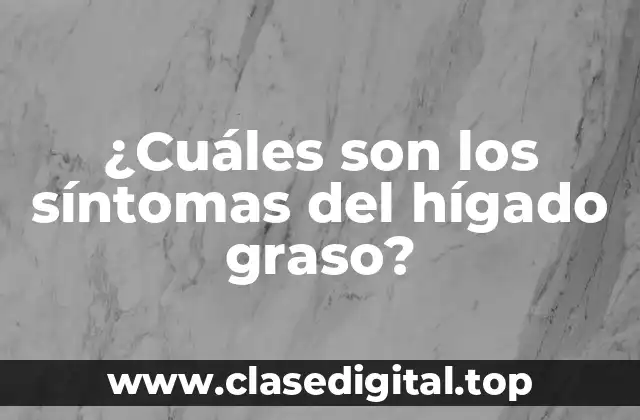 ¿Cuáles son los síntomas del hígado graso?
