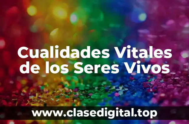 Cualidades Vitales de los Seres Vivos