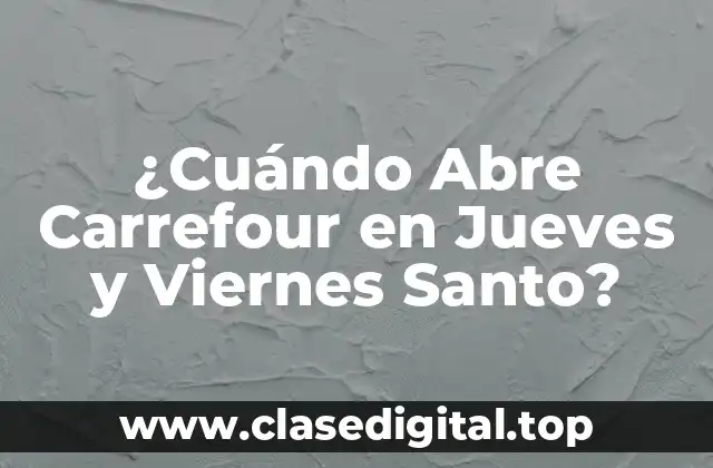 ¿Cuándo Abre Carrefour en Jueves y Viernes Santo?