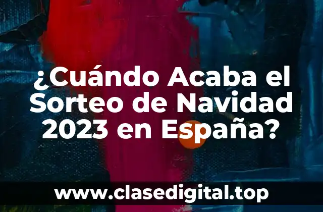 ¿Cuándo Acaba el Sorteo de Navidad 2023 en España?