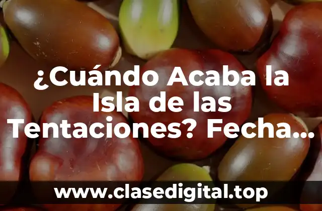¿Cuándo Acaba la Isla de las Tentaciones? Fecha de Fin de la Serie de Televisión