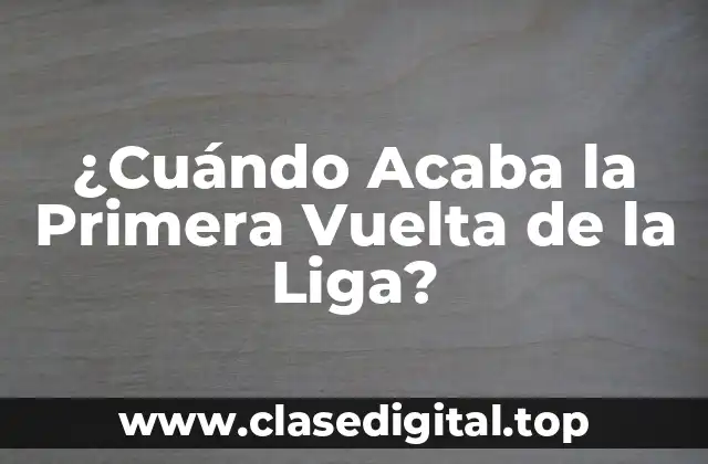 ¿Cuándo Acaba la Primera Vuelta de la Liga?
