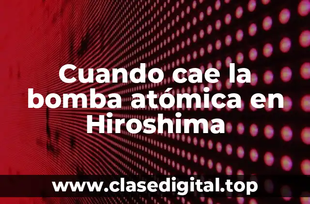 Cuando cae la bomba atómica en Hiroshima