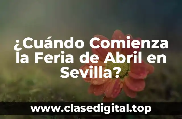 ¿Cuándo Comienza la Feria de Abril en Sevilla?