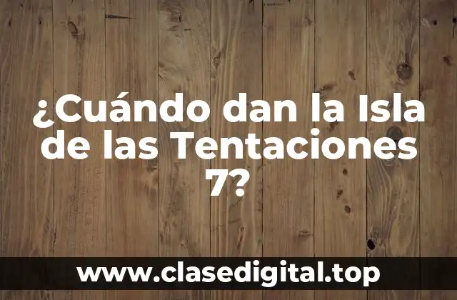¿Cuándo dan la Isla de las Tentaciones 7?