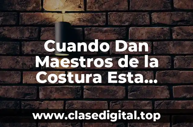 ¿Qué es Cuando Dan Maestros de la Costura Esta Semana?